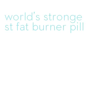 world's strongest fat burner pill