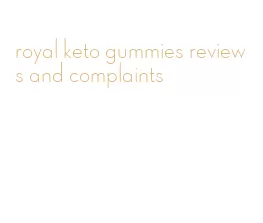 royal keto gummies reviews and complaints