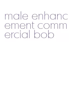 male enhancement commercial bob