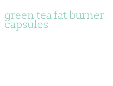 green tea fat burner capsules