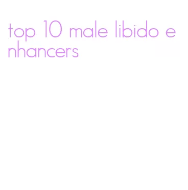 top 10 male libido enhancers