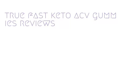 true fast keto acv gummies reviews