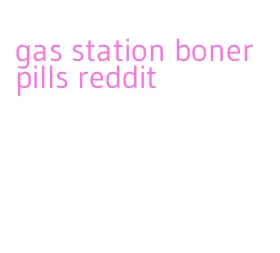 gas station boner pills reddit