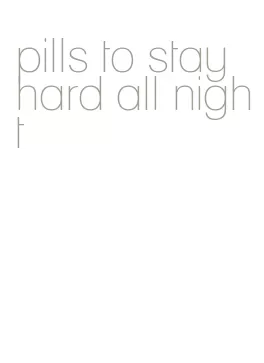 pills to stay hard all night