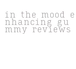 in the mood enhancing gummy reviews