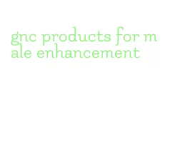 gnc products for male enhancement