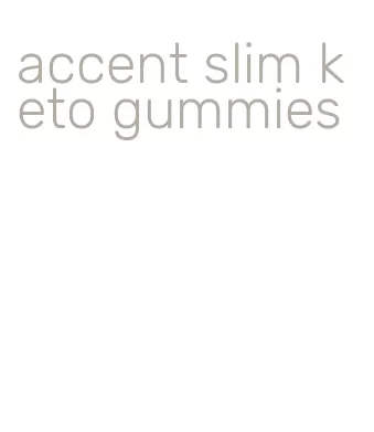 accent slim keto gummies