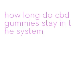 how long do cbd gummies stay in the system