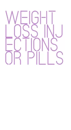 weight loss injections or pills
