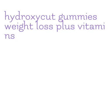 hydroxycut gummies weight loss plus vitamins