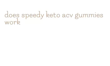 does speedy keto acv gummies work