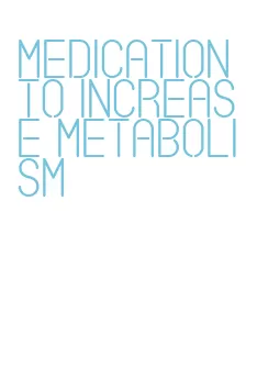 medication to increase metabolism