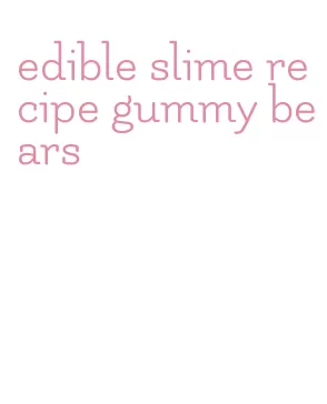 edible slime recipe gummy bears