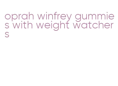 oprah winfrey gummies with weight watchers