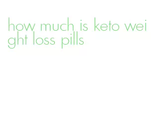 how much is keto weight loss pills