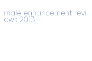 male enhancement reviews 2013