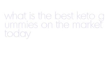 what is the best keto gummies on the market today