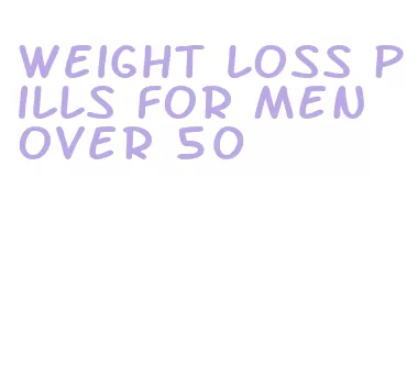 weight loss pills for men over 50