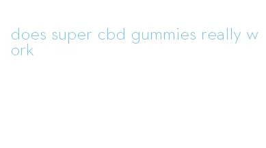 does super cbd gummies really work