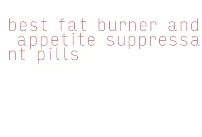 best fat burner and appetite suppressant pills