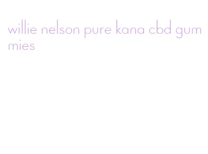 willie nelson pure kana cbd gummies