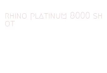 rhino platinum 8000 shot