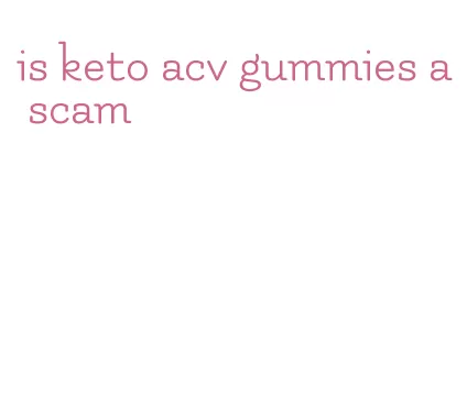 is keto acv gummies a scam