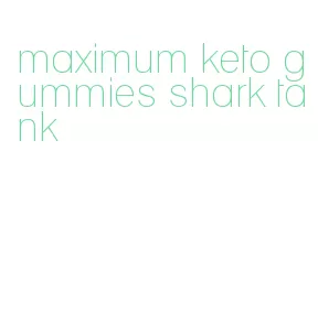 maximum keto gummies shark tank