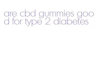 are cbd gummies good for type 2 diabetes