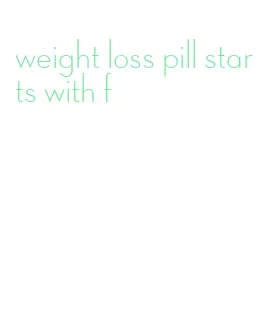 weight loss pill starts with f