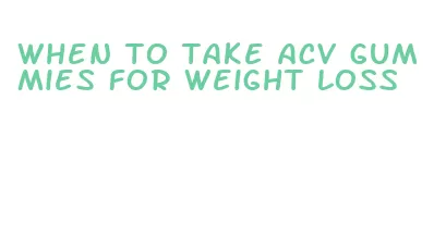 when to take acv gummies for weight loss