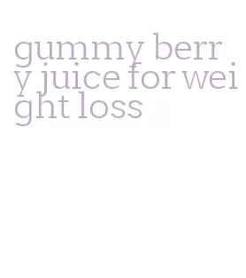 gummy berry juice for weight loss