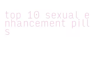 top 10 sexual enhancement pills