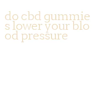 do cbd gummies lower your blood pressure