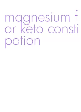 magnesium for keto constipation