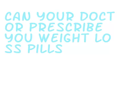 can your doctor prescribe you weight loss pills