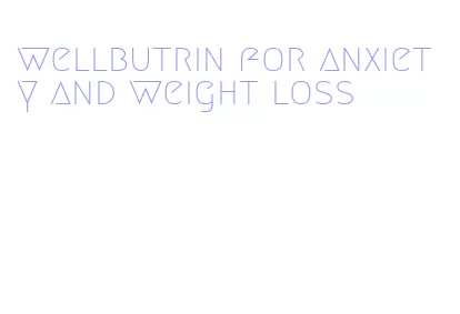 wellbutrin for anxiety and weight loss