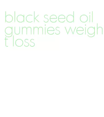 black seed oil gummies weight loss