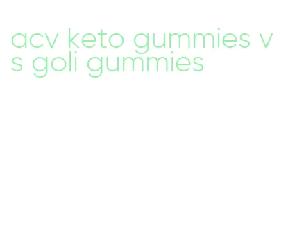 acv keto gummies vs goli gummies