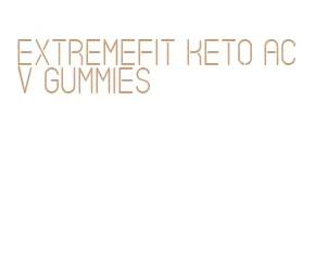 extremefit keto acv gummies