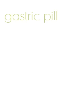 gastric pill