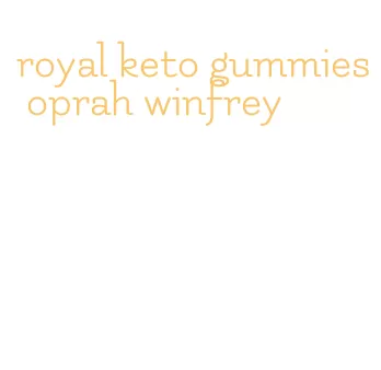 royal keto gummies oprah winfrey