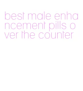 best male enhancement pills over the counter