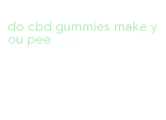 do cbd gummies make you pee