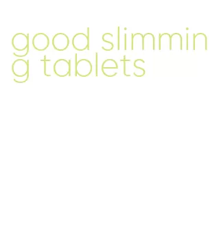 good slimming tablets