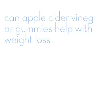 can apple cider vinegar gummies help with weight loss