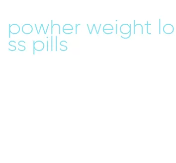 powher weight loss pills