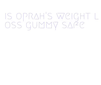 is oprah's weight loss gummy safe