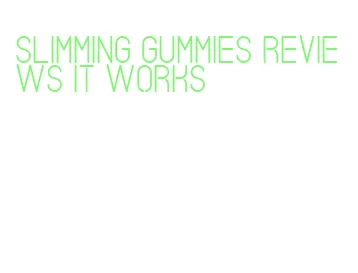 slimming gummies reviews it works