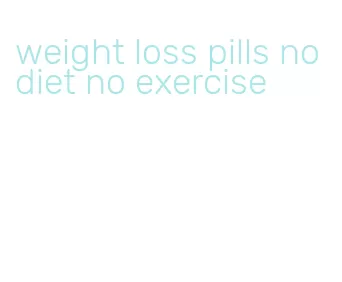 weight loss pills no diet no exercise